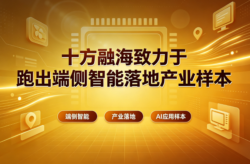 锚定深圳AI先锋城市建设目标，十方融海致力于跑出端侧智能落地产业样本新闻配图